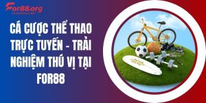 Cá Cược Thể Thao Trực Tuyến - Trải Nghiệm Thú Vị Tại For88