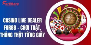 Casino Live Dealer For88 – Chơi Thật, Thắng Thật Từng Giây
