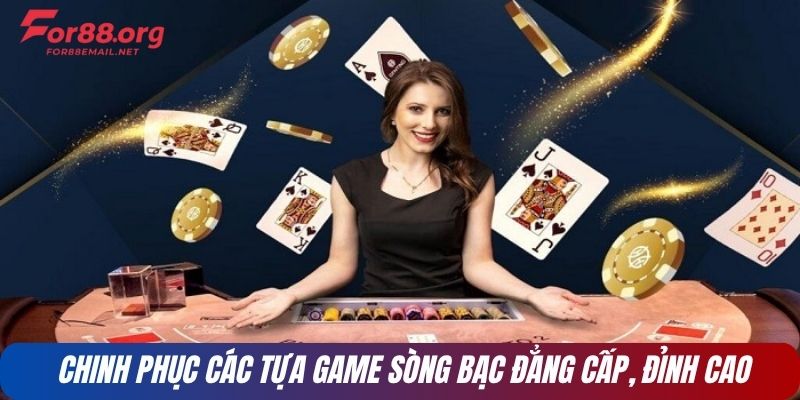 Chinh phục các tựa game sòng bạc đẳng cấp, đỉnh cao