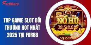 Top Game Slot Đổi Thưởng Hot Nhất 2025 Tại For88