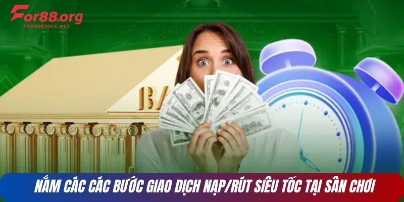 Nắm các các bước giao dịch nạp/rút siêu tốc tại sân chơi